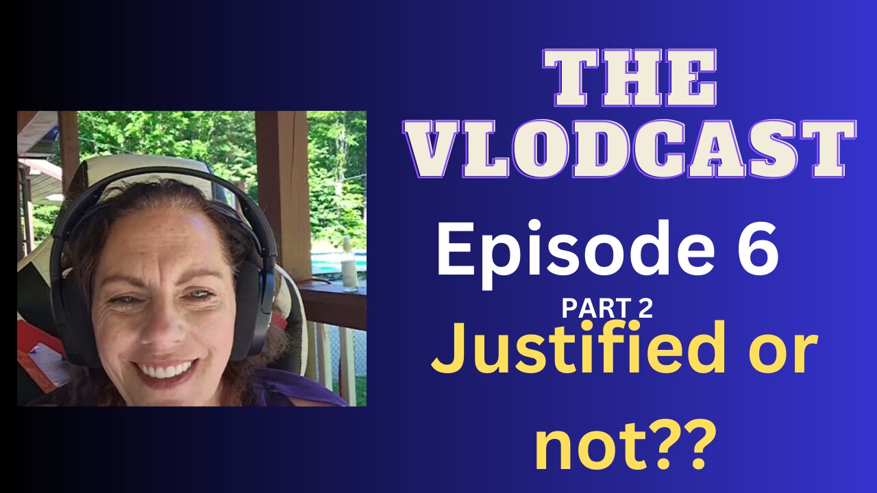 the VLODCAST: Episode 6 (Part 2) "JUSTIFIED or NOT JUSTIFIED"