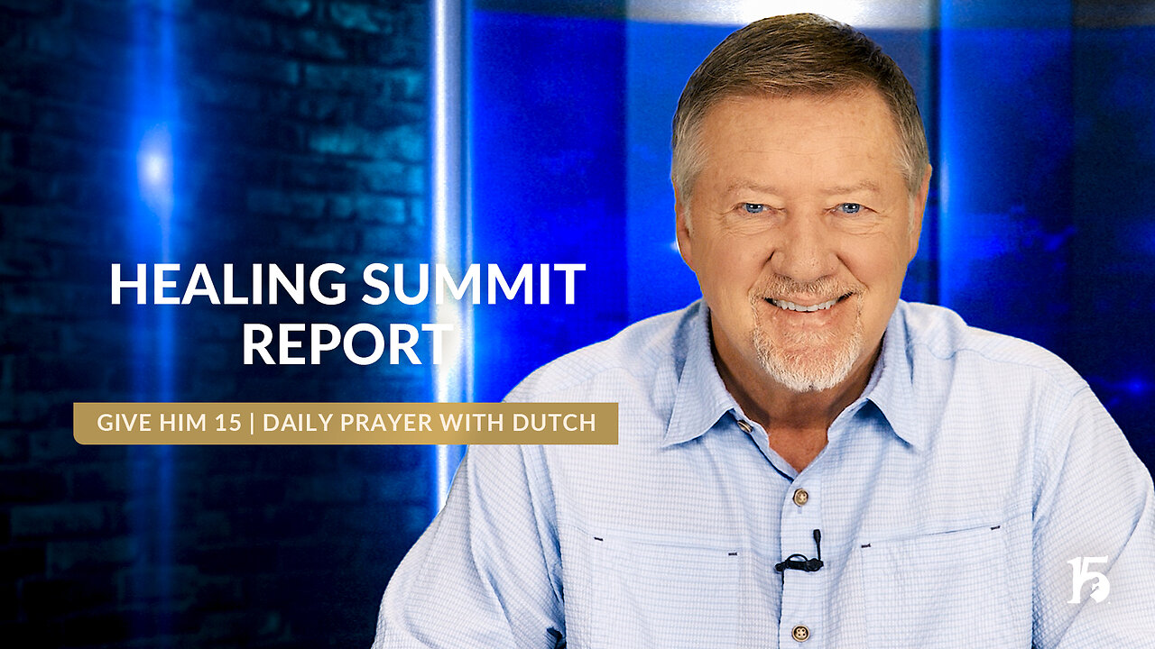 Healing Summit Report | Give Him 15: Daily Prayer with Dutch | September 3, 2024