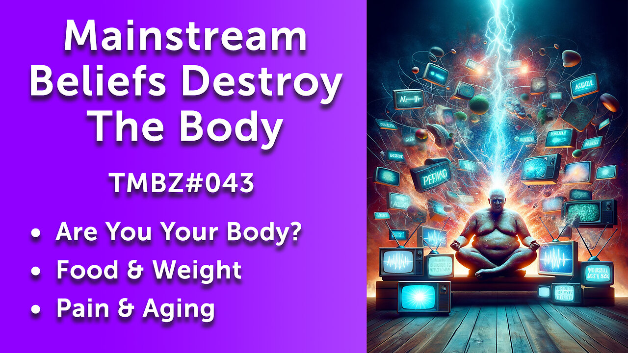 Mainstream Beliefs Destroy the Body (TMBZ#043)