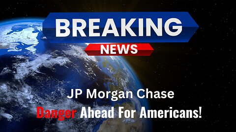 JP Morgan Chase CEO issues: DANGER Ahead For Americans!