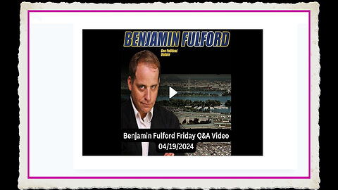 Benjamin Fulford 4-19-2024