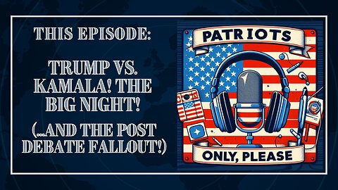 Patriots Only, Please: Trump VS. Kamala (And The Post Debate Fallout!)