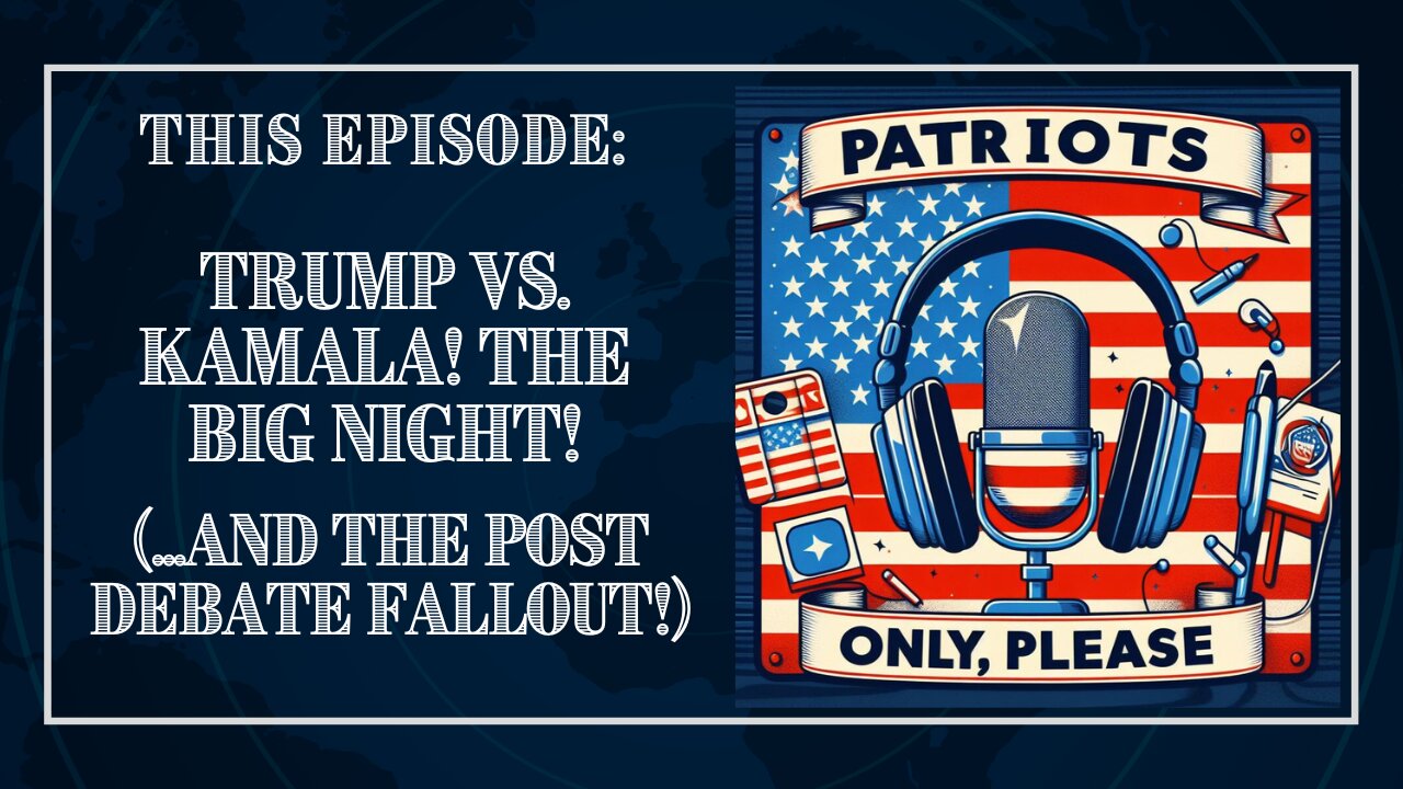 Patriots Only, Please: Trump VS. Kamala (And The Post Debate Fallout!)