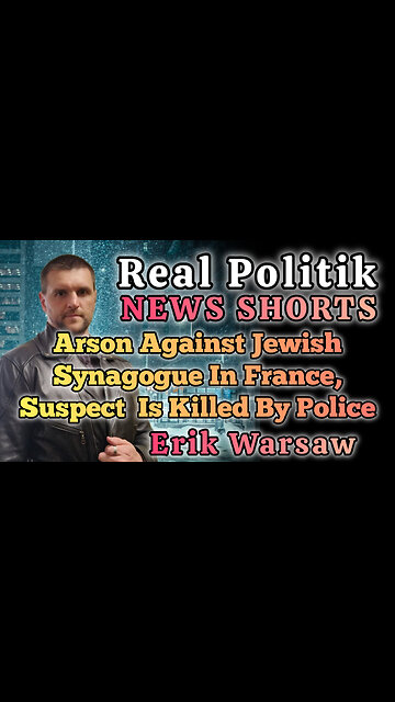 NEWS SHORTS: Arson Against Jewish Synagogue In France, Suspect Killed By Police