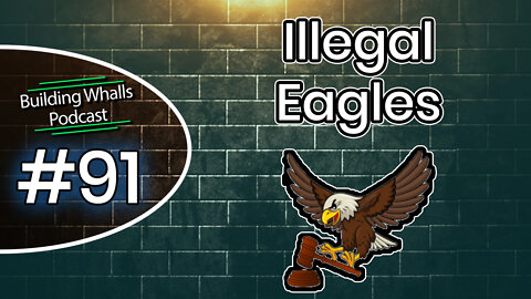 Illegal Eagles - Building Whalls Podcast #91