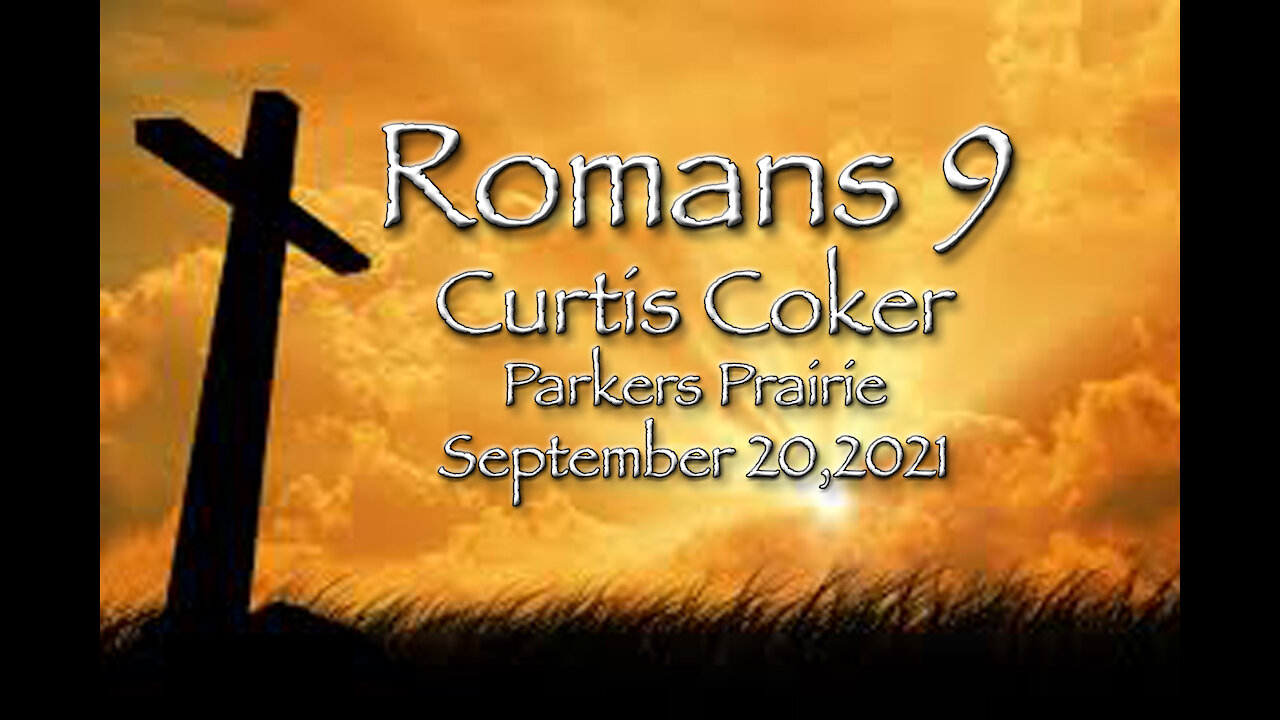 Romans 9 Curtis Coker September 20, 2021, Parkers Prairie