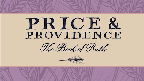 PRICE & PROVIDENCE, Part 1: Man's Choices...God's Intervention, Ruth 1:16