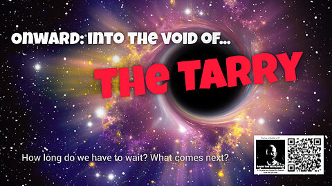 Onward: into the Void of…THE TARRY. How long do we have to wait? What does the Bible say comes next?