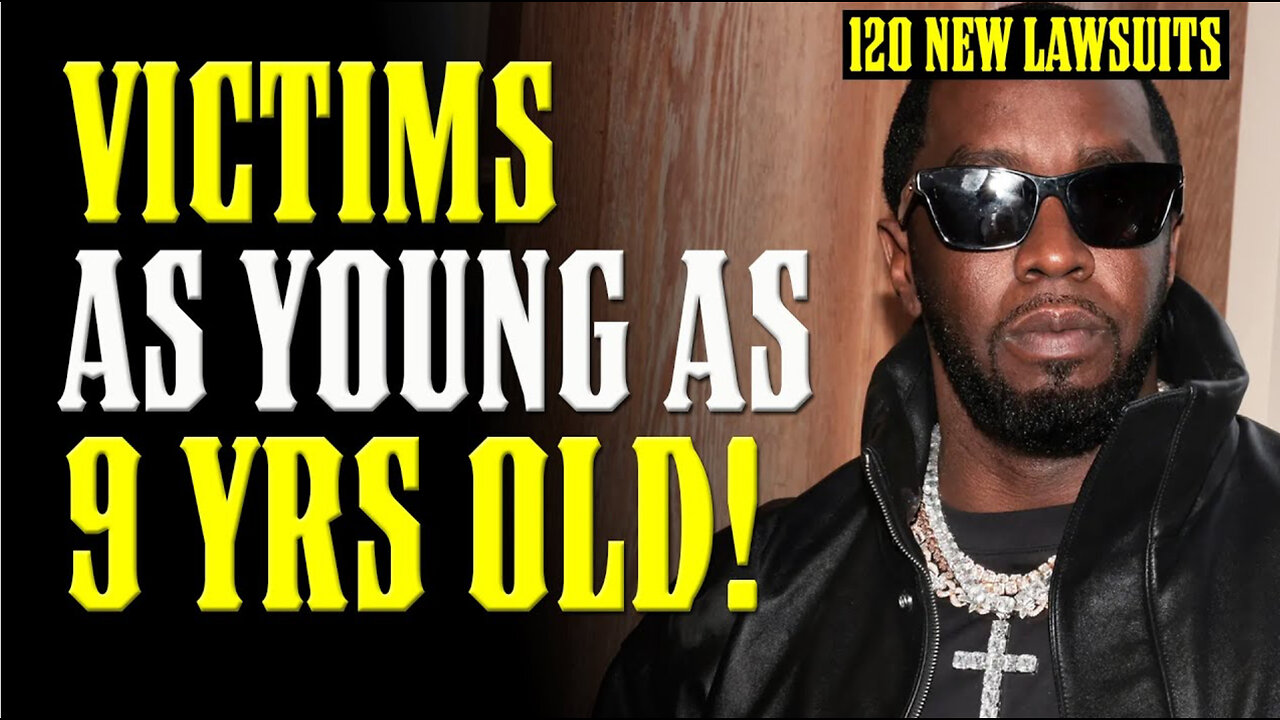 Diddy VICTIMS were 9 YRS OLD!! 120 NEW LAWSUITS!