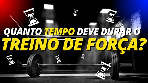 O TREINO DE FORÇA DEVE DURANTO QUANTO TEMPO?