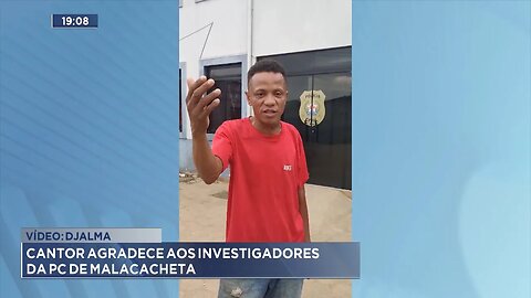 Vídeo: Djalma: Cantor Agradece aos Investigadores da PC de Malacacheta.