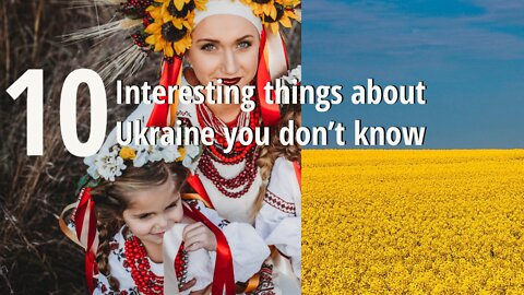 # 10 interesting things about Ukraine you don't know