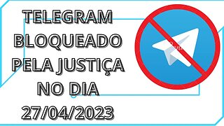 Telegram bloqueado pela justiça hoje(*27/04/2023) Porque?