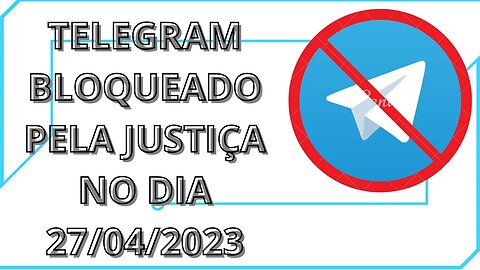 Telegram bloqueado pela justiça hoje(*27/04/2023) Porque?