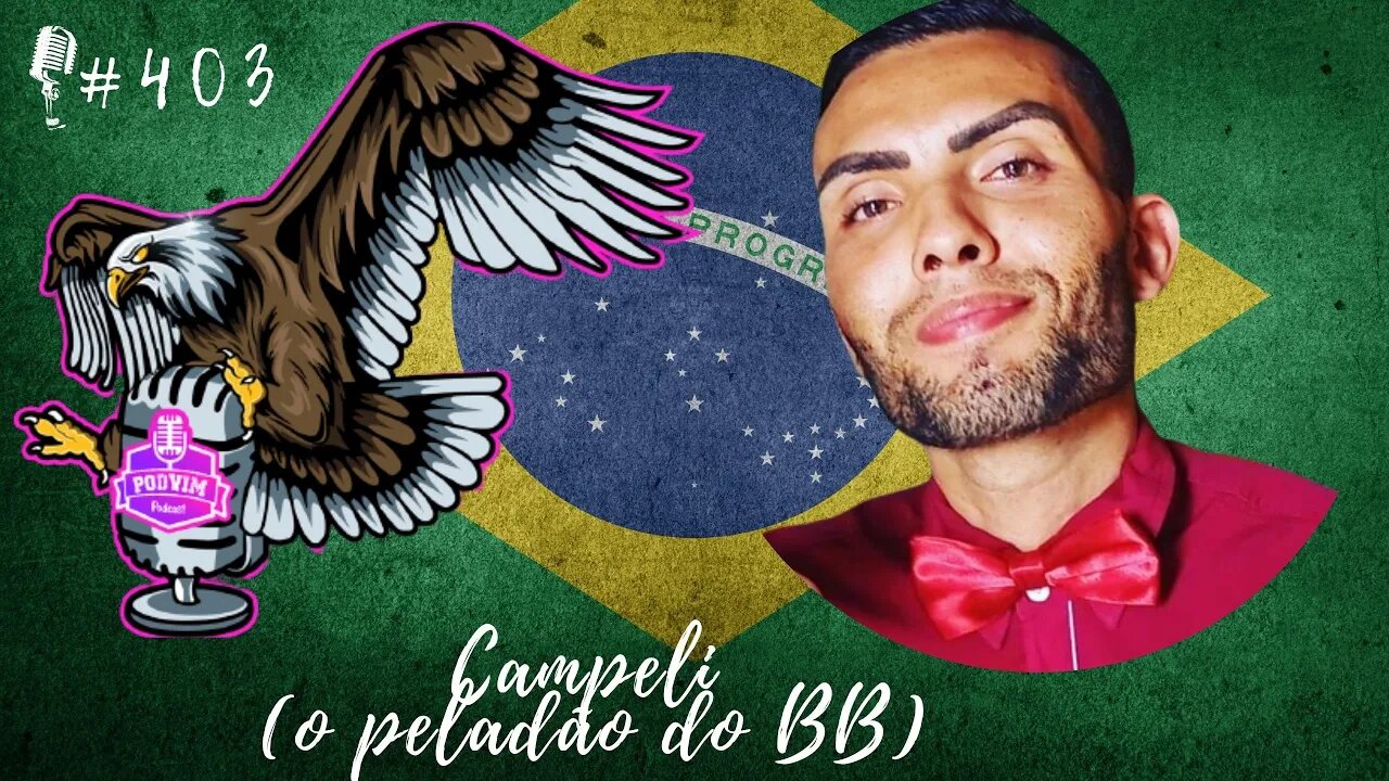 CAMPELI [ EMPRESÁRIO PELADÃO DO BB ] - PODVIM #403
