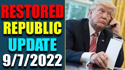 RESTORED REPUBLIC VIA A GCR: HUGE UPDATE AS OF SEP 7, 2022 - TRUMP NEWS