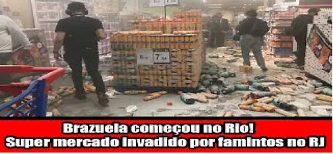 Brazuela começou no Rio! Super mercado invadido por famintos no RJ