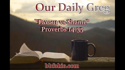 333 "Favour vs. Shame" (Proverbs 14:35) Our Daily Greg