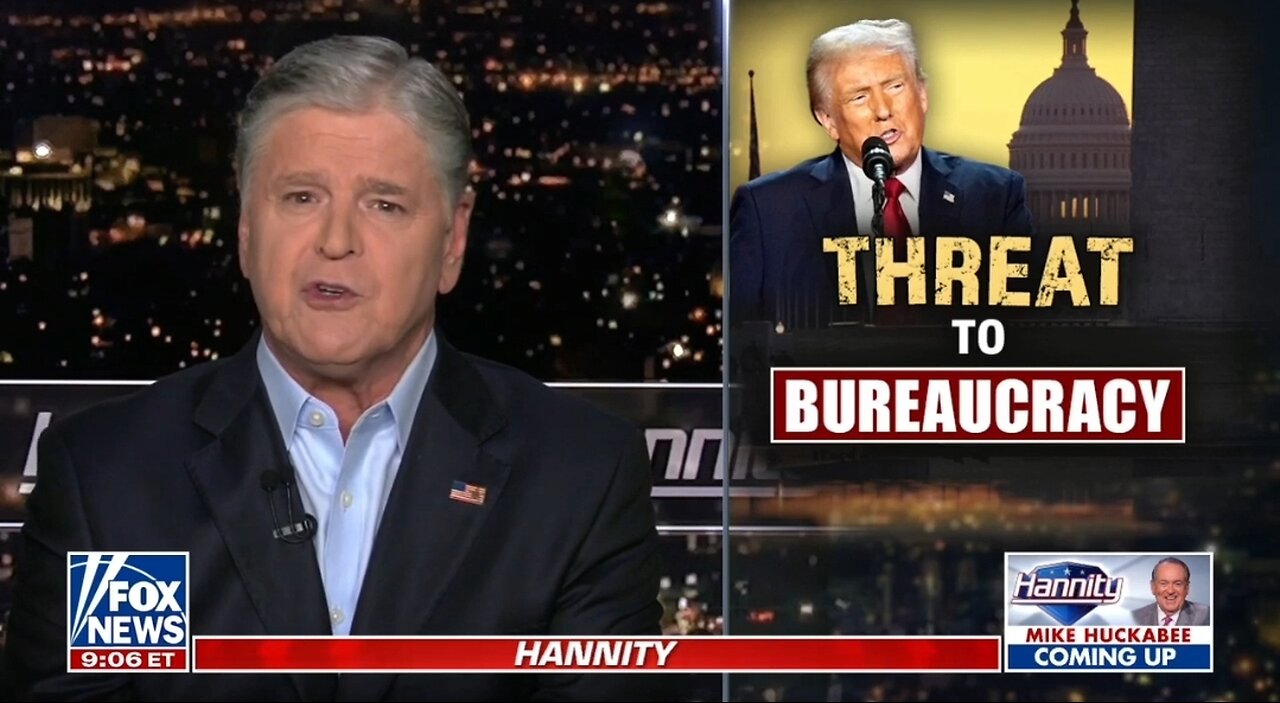 Hannity: Trump's Threatening The Massive Bureaucracy