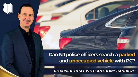 Ep #379 Can NJ Police Officers Search a Parked and Unoccupied Vehicle with PC?