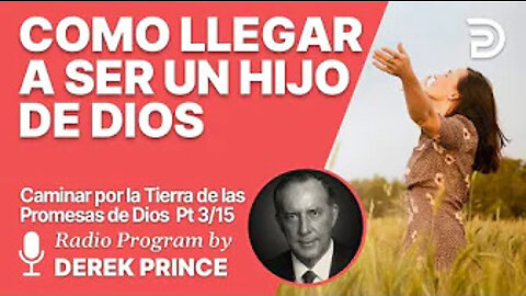 Como caminar por la tierra de las promesas de Dios 3 de 15 - Como llegar a Ser un Hijo de Dios