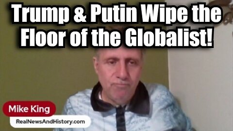 Mike King BIG Intel: Trump & Putin Wipe the Floor of the Globalist!