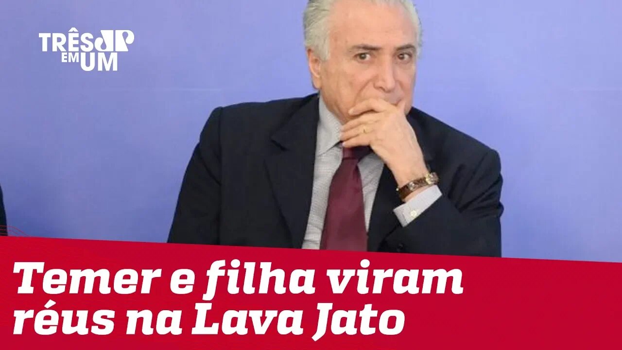 Michel Temer e filha viram réus na Lava Jato