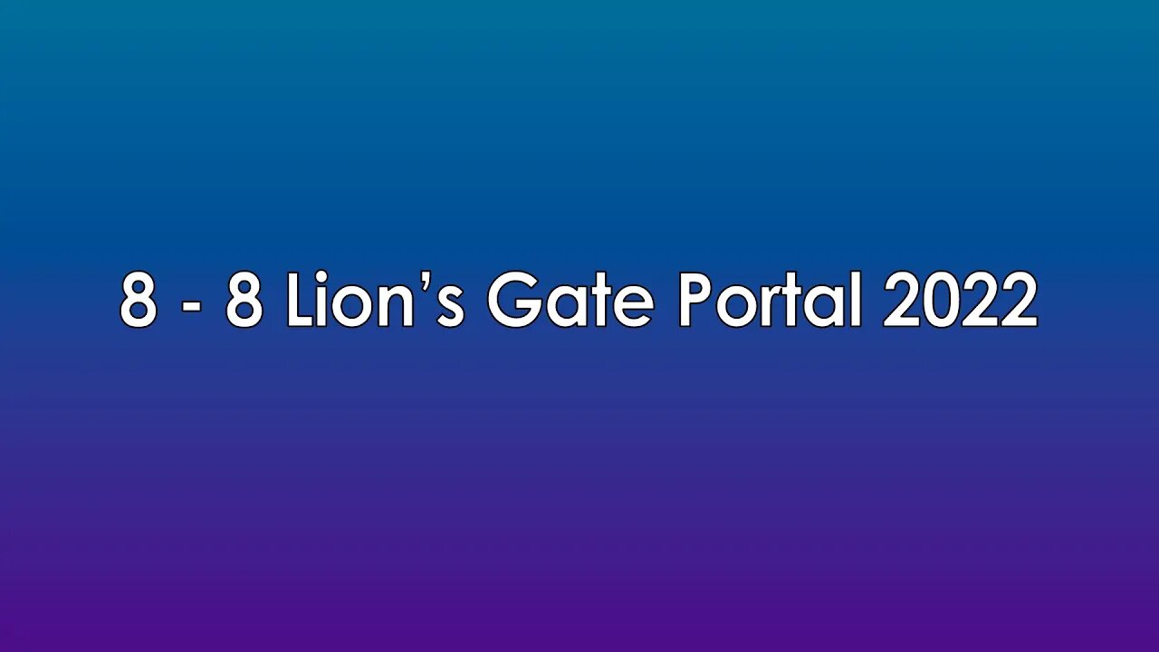 8 - 8 Lion’s Gate Portal 2022