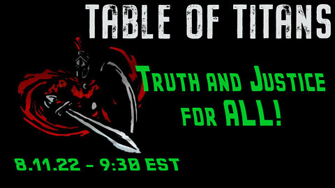 🔴LIVE - 9:30 EST - 8.11.22 - Table of Titans - “Truth and Justice for ALL!”🔴