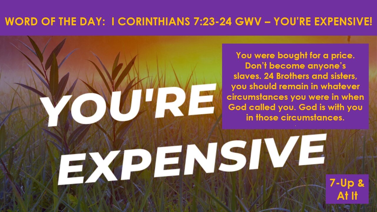 WORD OF THE DAY: I CORINTHIANS 7:23-24 GWV - YOU'RE EXPENSIVE!