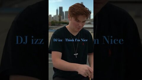 DJ izz - Think I'm Nice