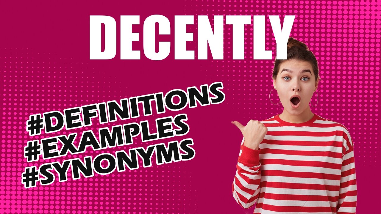 Definition and meaning of the word "decently"