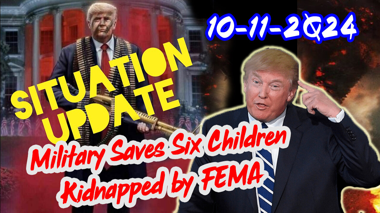 Situation Update 10/11/24 ~ Military Saves Six Children Kidnapped by FEMA