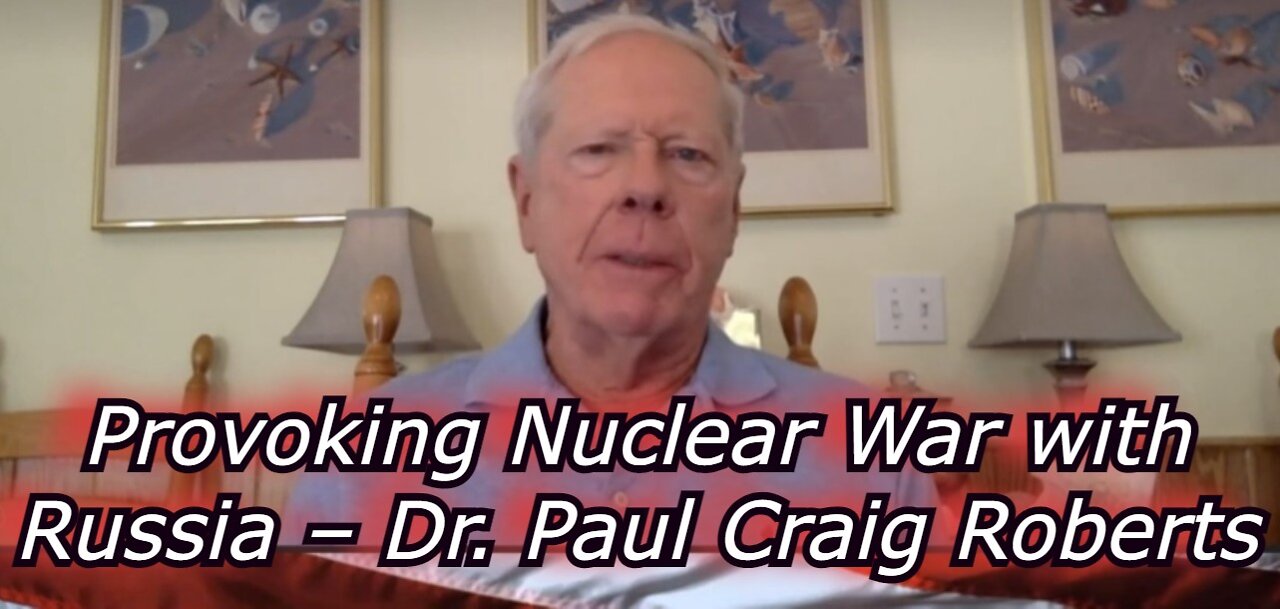 PROVOKING NUCLEAR WAR WITH RUSSIA – DR. PAUL CRAIG ROBERTS (5/03/2022)