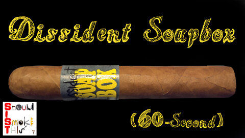 60 SECOND CIGAR REVIEW - Dissident Soapbox