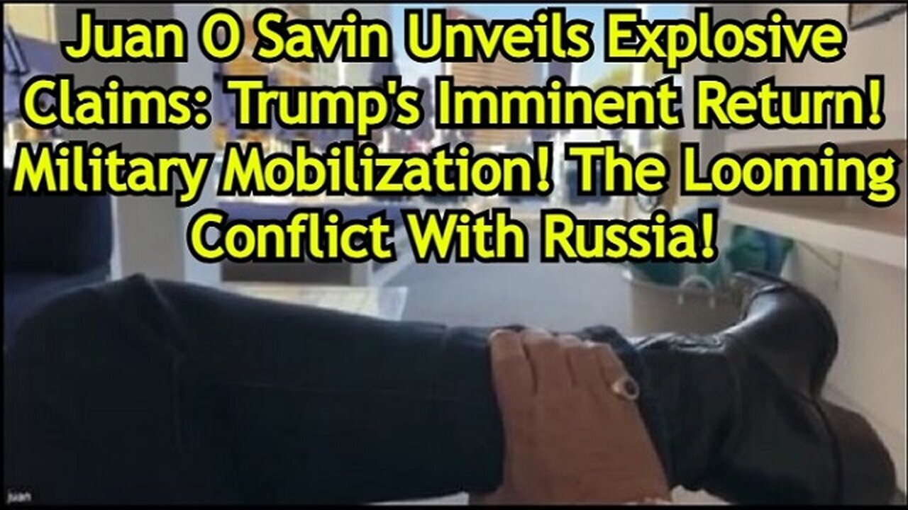 Juan O Savin: Trump's Imminent Return! Military Mobilization! The Looming Conflict With Russia!