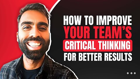 How To Improve Your Team's Critical Thinking For Better Results