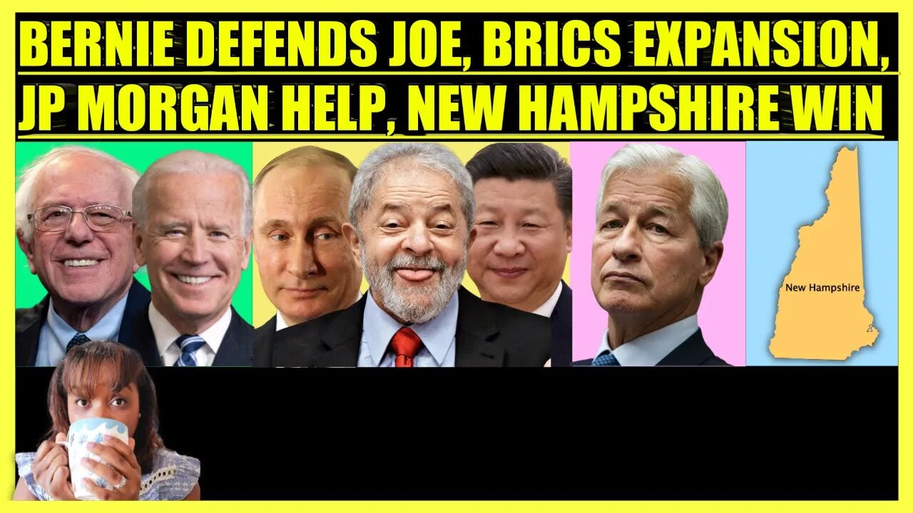 BERNIE SANDERS DEFENDS BIDEN, BRICS EXPANSION, JP MORGAN EYES FIRST REPUBLIC, NEW HAMPSHIRE WINS