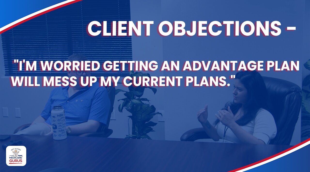 Client Objections - "I'm worried getting an advantage plan will mess up my current plans."