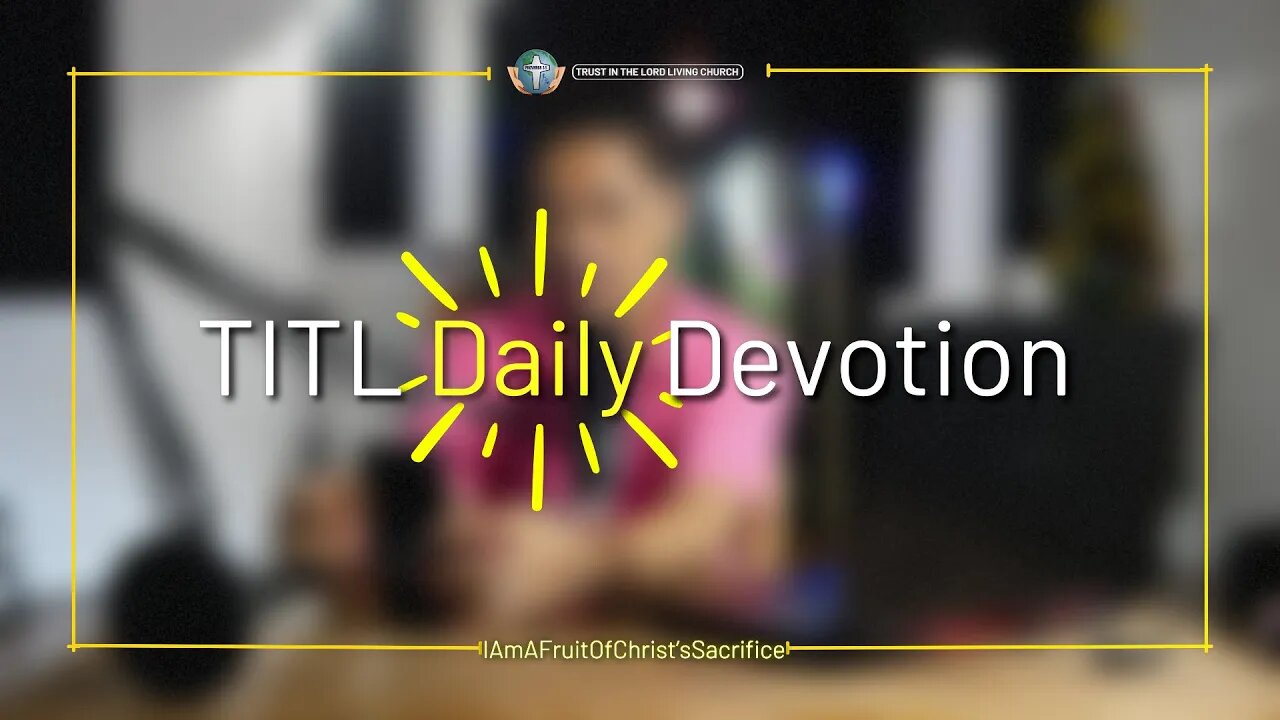 TITL DAILY DEVOTION - 2022.12.07 (I Am A Fruit Of Christ’s Sacrifice (CULTURE OF CHRIST))