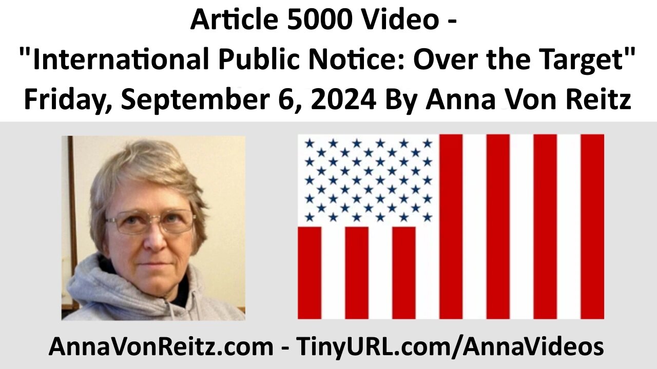 Article 5000 Video - International Public Notice: Over the Target By Anna Von Reitz