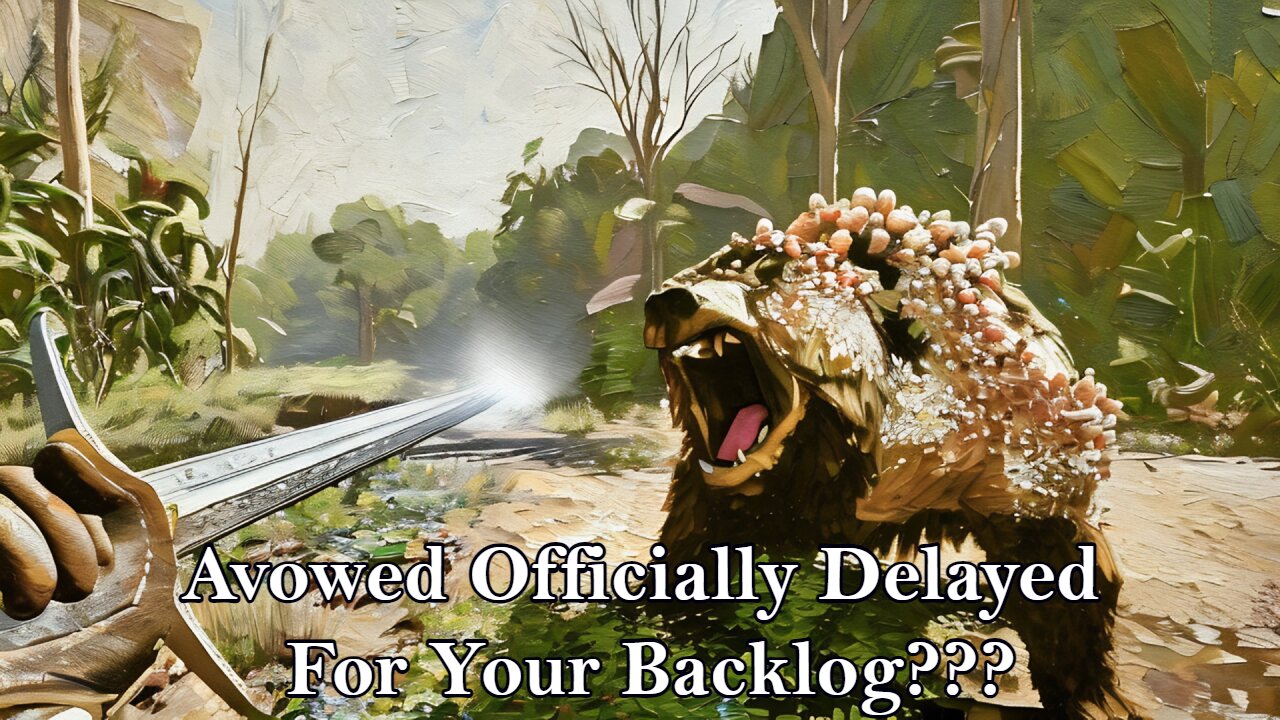 Avowed Officially Delayed, For Your Backlog???