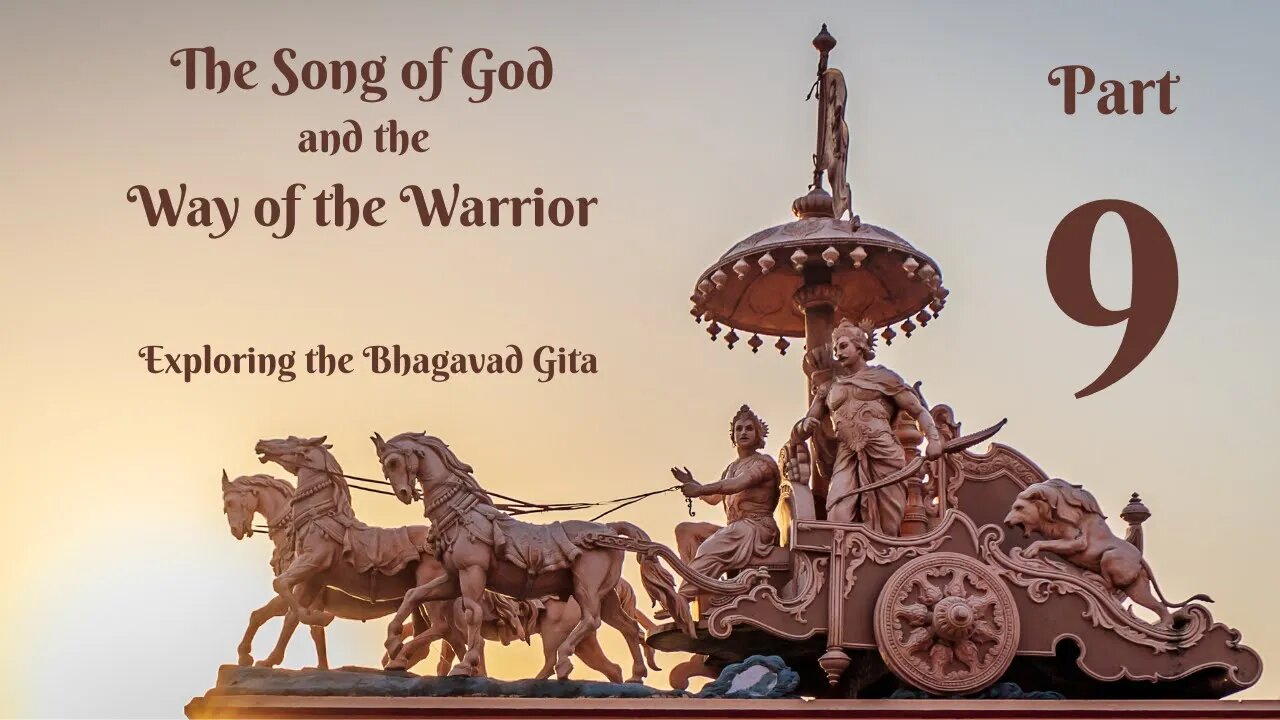 9 - The Song of God and the Way of the Warrior (Bhagavad Gita Commentary)