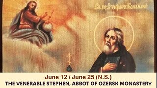 The Lives of Saints: June 12/25 (N.S.) THE VENERABLE STEPHEN, ABBOT OF OZERSK MONASTERY