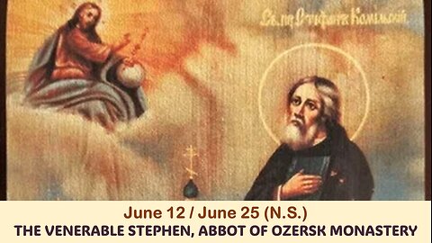 The Lives of Saints: June 12/25 (N.S.) THE VENERABLE STEPHEN, ABBOT OF OZERSK MONASTERY