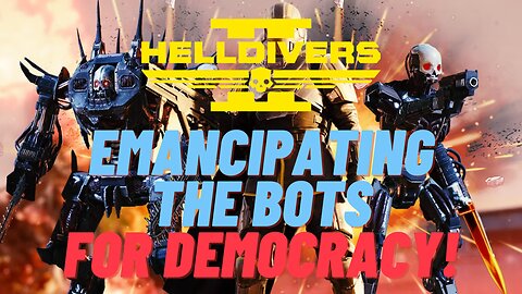 Helldivers 2: Emancipating the Bots FOR DEMOCRACY!