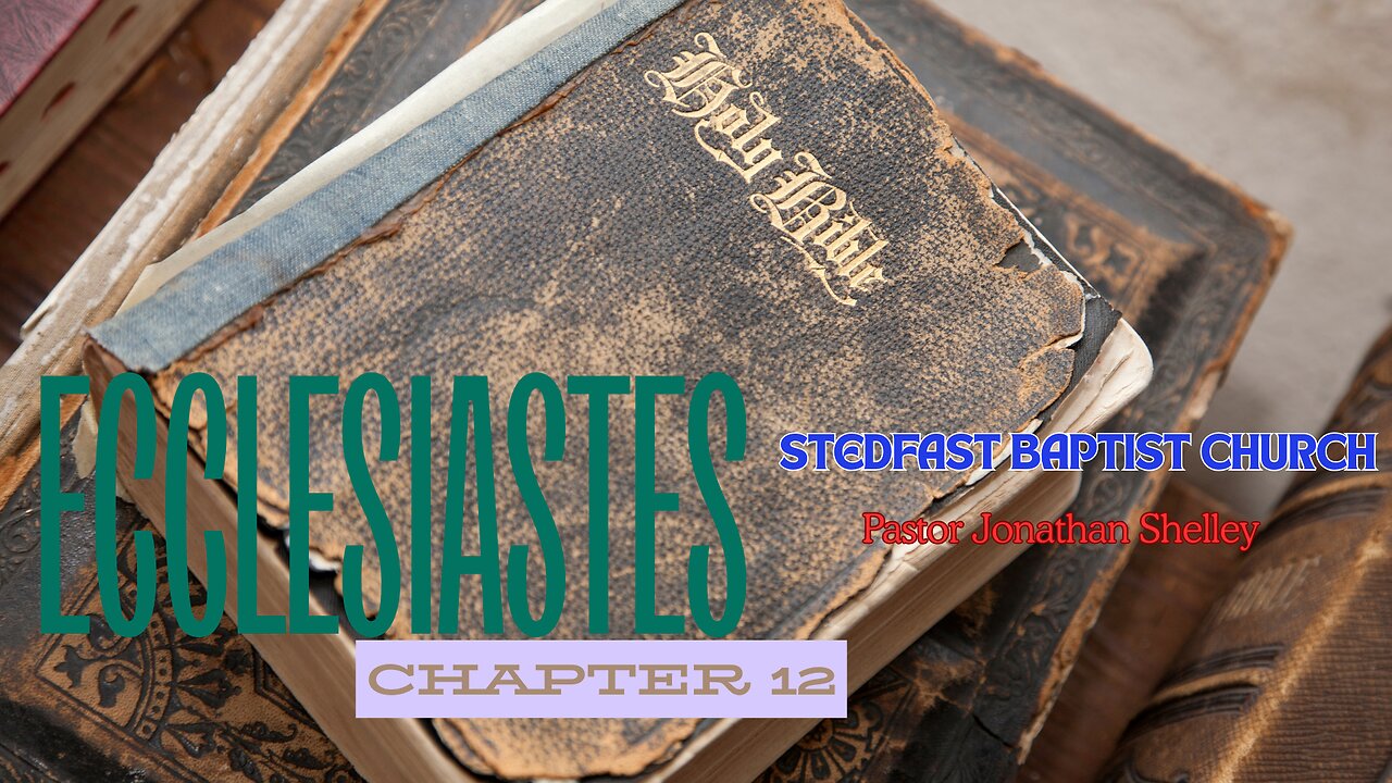 Ecclesiastes 12 - Pastor Jonathan Shelley | Stedfast Baptist Church