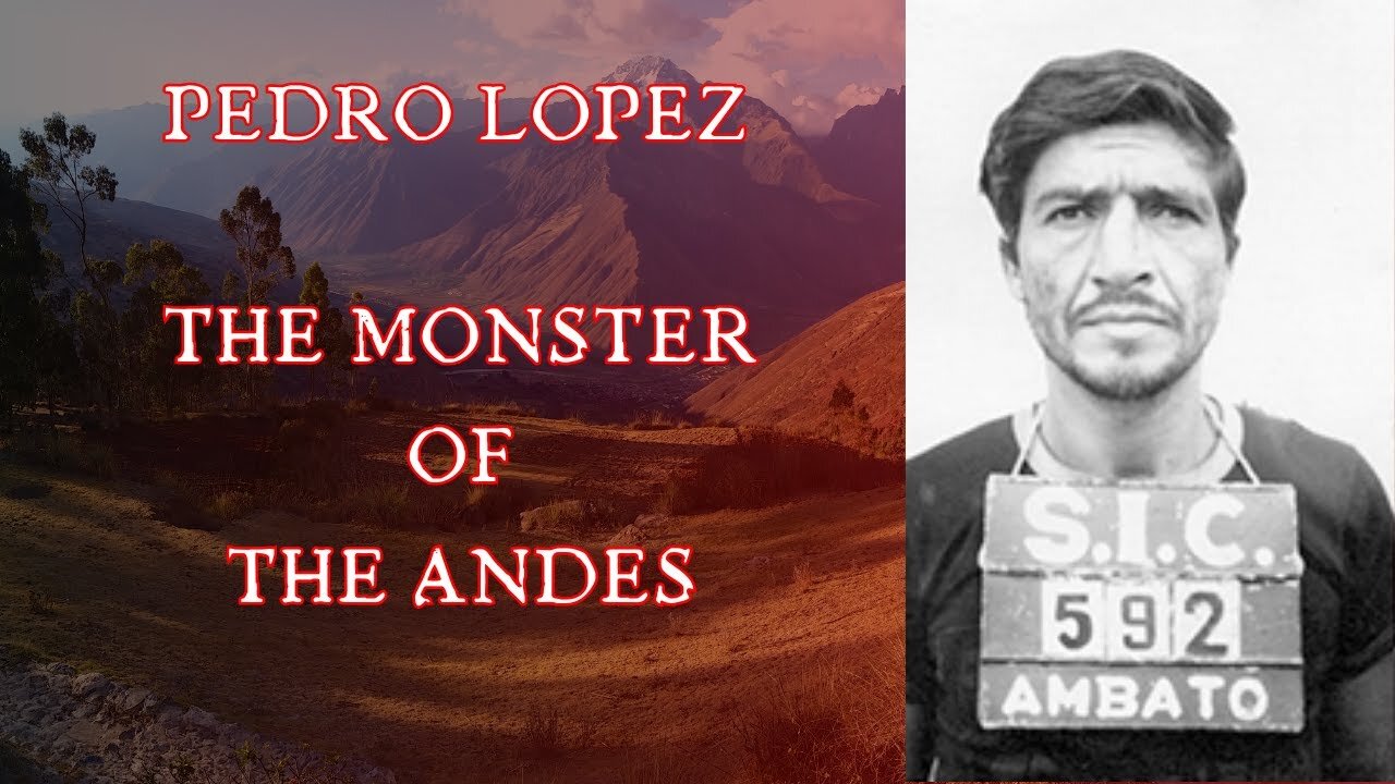 Pedro Lopez - The Monster of the Andes