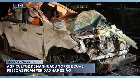 Acidente na BR-116: Agricultor de Manhuaçu Morre e Duas Pessoas ficam Feridas na Região.