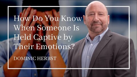 How Do We Know When Someone Is Held Captive By Their Emotions?